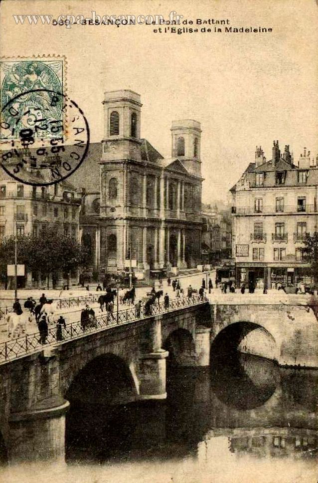589 - BESANÇON - Le Pont de Battant et l'Eglise de la Madeleine